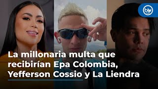 La millonaria multa que recibirían Epa Colombia Yefferson Cossio y La Liendra [upl. by Nnaillij]