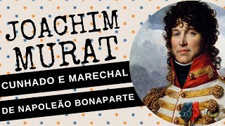 ARQUIVOS DA HISTÓRIA 94 JOACHIM MURAT o marechal e cunhado traidor de NAPOLEÃO BONAPARTE [upl. by Melloney]