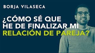 ¿Cómo sé que he de finalizar mi relación de pareja  Borja Vilaseca [upl. by Naira907]