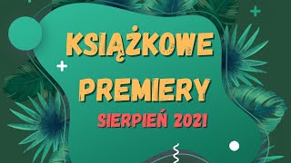 Premiery książkowe  Sierpień 2021  25 nowości  kilka książek które też musicie przeczytać [upl. by Putnam]