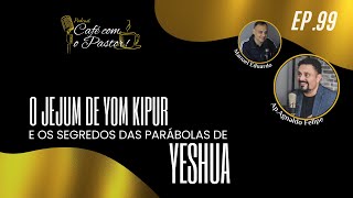 EP99  CAFÉ COM PASTOR  O JEJUM DE YOM KIPPUR E OS SEGREDOS DAS PARÁBOLAS DE YESHUA [upl. by Heathcote]