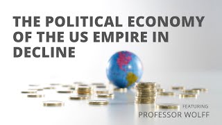 The Political Economy of the US Empire in Decline Featuring Professor Wolff [upl. by Nimzaj312]