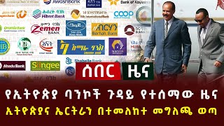 ሰበር  የኢትዮጵያ ባንኮች ጉዳይ የተሰማው ዜና  ኢትዮጵያና ኤርትራን በተመለከተ መግለጫ ወጣ Banks cash [upl. by Sedgewake558]