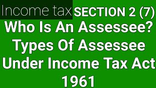 Who is an Assessee Section 2 7   Meaning and type of Assessee  Assessee under income tax act [upl. by Rostand]