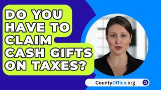 Do You Have to Claim Cash Gifts on Taxes  CountyOfficeorg [upl. by Hatcher846]