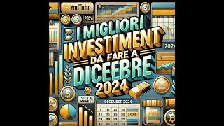 I MIGLIORI INVESTIMENTI DA FARE A DICEMBRE 2024 [upl. by Canter]