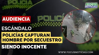 AUDIENCIA  Escándalo POLICÍAS Habrían CAPTURADO a HOMBRE por SECUESTRO Siendo quotINOCENTEquot Focus [upl. by Branch]