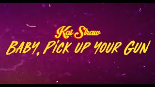 Kai Straw  Baby Pick Up Your Gun [upl. by Chloris]