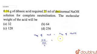 016 g of dibasic acid required 25 ml of decinormal NaOH solution for complete neutralisation [upl. by Acirrej]