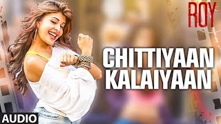 Chittiyaan Kalaiyaan FULL VIDEO SONG  Roy  Meet Bros Anjjan Kanika Kapoor [upl. by Tiff]