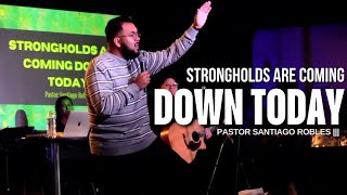 Strongholds Are Coming Down Today  Pastor Santiago Robles [upl. by Greenleaf]