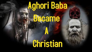 When The Corpse Eating Aghori Baba Met The Lord Jesus Christ [upl. by Annodahs312]