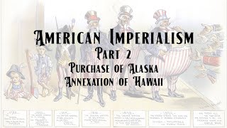 American Imperialism Part 2 Alaska amp Hawaii [upl. by Eric551]