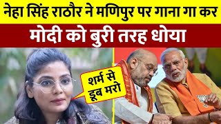 Neha Singh Rathore ने मणिपुर पर गाना गा कर PM मोदी को बुरी तरह धोया [upl. by Novahs]