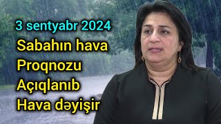 Sabahın hava proqnozu 3 sentyabr 2024 hava haqqında məlumat son xeberler yeni xəbər [upl. by Magnuson118]