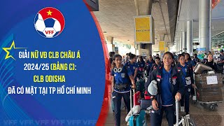 Giải Nữ VĐ CLB châu Á 202425 bảng C CLB Odisha đã có mặt tại TP Hồ Chí Minh [upl. by Cogen]