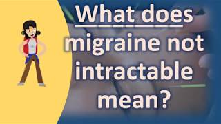 What does migraine not intractable mean   Best Health FAQ Channel [upl. by Rot187]