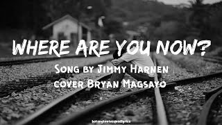 Where Are You Now  Song by Jimmy Harnen cover Bryan Magsayo [upl. by Nastassia625]