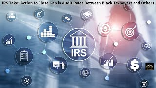 IRS Takes Action to Close Gap in Audit Rates Between Black Taxpayers and Others [upl. by Gabriell]