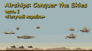 Airships  Conquer the Skies часть 1 quotЛетучий корабльquot [upl. by Ainala]