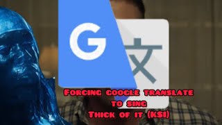 Forcing google translate to sing thick of it KSI [upl. by Comstock756]