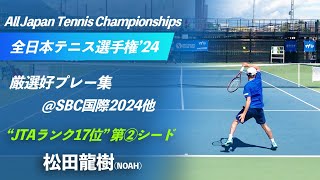 全日本2024 スーパーシード②【全日本テニス選手権2024シード紹介】松田龍樹 NOAH 第99回全日本テニス選手権2024 好プレー集SBC国際大会他 [upl. by Venterea899]