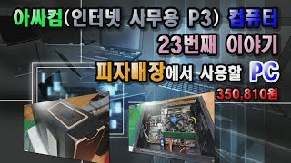 아싸컴인터넷 사무용 P3 컴퓨터 피자매장에서 사용할 PC 23번째 이야기 4K [upl. by Ganley]