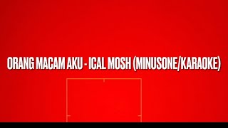 Orang Macam Aku  Ical Mosh minusonekaraoke [upl. by Uttica]