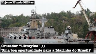 Cruzador quotUkrayinaquot uma boa oportunidade para a Marinha do Brasil [upl. by Llenad]