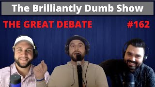 THE GREAT DEBATE  The Brilliantly Dumb Show Episode 162 [upl. by Nurat]