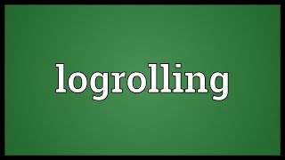 Logrolling Meaning [upl. by Nyvrem]