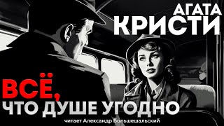 Великолепный детектив Агата Кристи  ВСЁ ЧТО ДУШЕ УГОДНО  Аудиокнига Рассказ [upl. by Ogren]