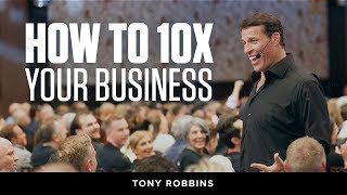 How to 10X Your Business  Tony Robbins Podcast [upl. by Guimond]