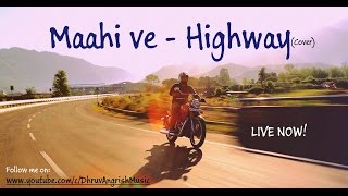 Maahi Ve  Highway Cover by Dhruv Angrish [upl. by Eiboh114]