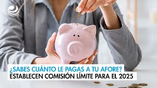 ¿Sabes cuánto le pagas a tu Afore Establecen comisión límite para el 2025 [upl. by Oleta]