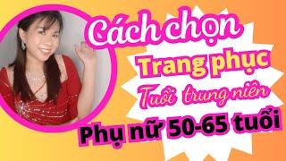 PHỤ NỮ TRUNG NIÊN 5065 TUỔI NÊN CHỌN TRANG PHỤC NHƯ THẾ NÀO [upl. by Aisayt]