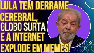 URGENTE Lula tem DERRAME CEREBRAL GloboNews se desespera e a internet faz os melhores memes [upl. by Magee]