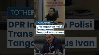 DPR RI Buka Suara soal Kasus Ivan Sugianto Ingatkan Polisi Transparan dan Tak Mainmain [upl. by Drofub]