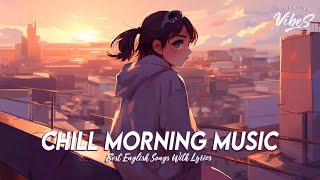 Chill Morning Music 🌸 Songs To Start Your Day  Latest English Songs With Lyrics [upl. by Ellen412]