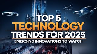 Top 5 Technology Trends for 2025  Emerging Innovations [upl. by Oirifrop]