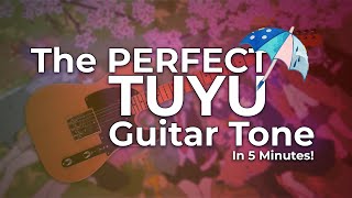 The Perfect TUYU Guitar Tone In 5 Minutes [upl. by Odnolor]