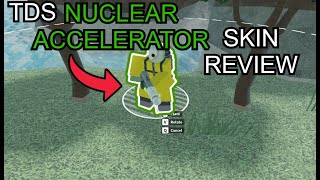 TDS NUCLEAR Accelerator Skin Review  ROBLOX TDS [upl. by Atneciv894]