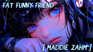 Nightcore  Fat funny friend  Maddie Zahm  ✨🎶 [upl. by Enawd]