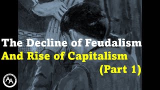 The Decline of Feudalism and Rise of Capitalism Part 1 [upl. by Lananna]