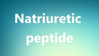 Natriuretic peptide  Medical Meaning and Pronunciation [upl. by Stanwin]