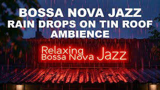 Rainy Day Vibe RAIN Drops on Tin Roof with Bossa Nova Jazz [upl. by Lenroc]