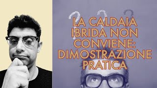 LA CALDAIA IBRIDA NON CONVIENE PROVA PRATICA [upl. by Serrell43]