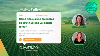 Podcast AGROTalk 223 Como fica o clima em março de 2024 El Niño vai perder força [upl. by Melise]