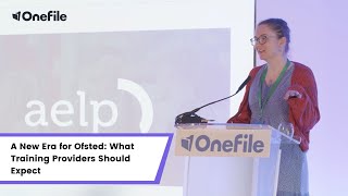 OneFile Conference AELP A New Era for Ofsted What Training Providers Should Expect [upl. by Goda368]