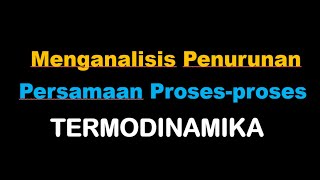 Menganalisis Penurunan Persamaan Proses  proses Termodinamika [upl. by Slinkman424]